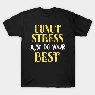 Donut Stress. Just Do Your Best. T-Shirt